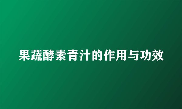 果蔬酵素青汁的作用与功效