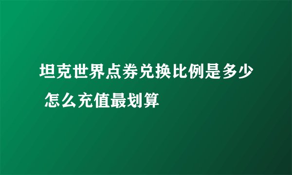 坦克世界点券兑换比例是多少 怎么充值最划算