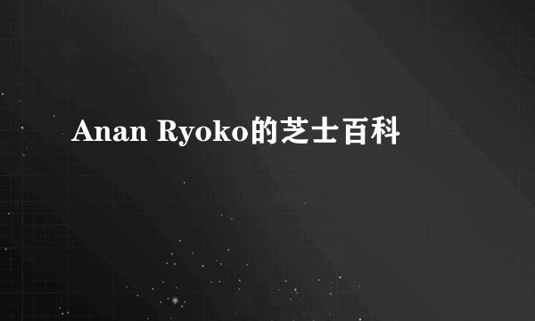 Anan Ryoko的芝士百科