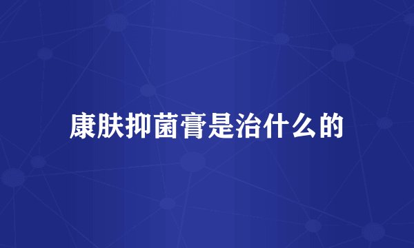 康肤抑菌膏是治什么的