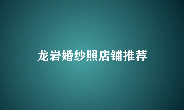 龙岩婚纱照店铺推荐