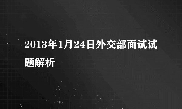 2013年1月24日外交部面试试题解析