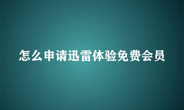 怎么申请迅雷体验免费会员