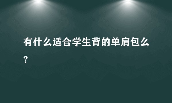 有什么适合学生背的单肩包么？