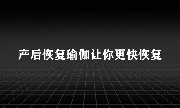 产后恢复瑜伽让你更快恢复