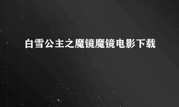 白雪公主之魔镜魔镜电影下载