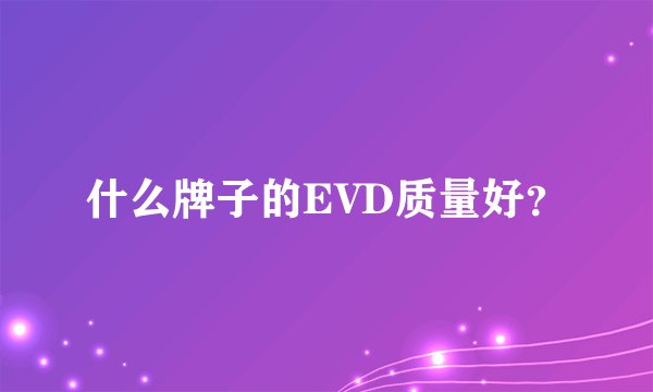 什么牌子的EVD质量好？