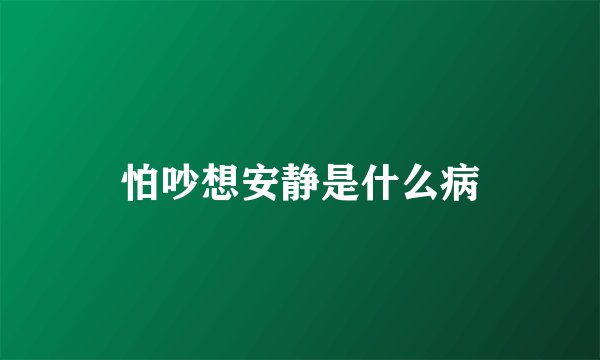 怕吵想安静是什么病