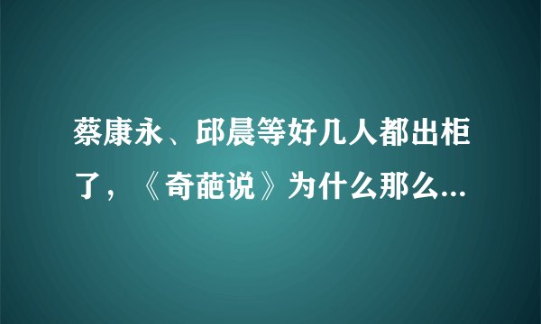 蔡康永、邱晨等好几人都出柜了，《奇葩说》为什么那么多同性恋？