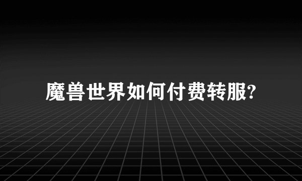 魔兽世界如何付费转服?