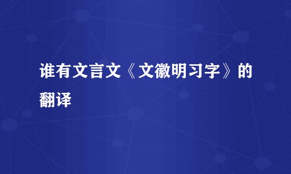 谁有文言文《文徽明习字》的翻译
