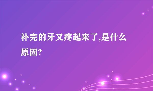 补完的牙又疼起来了,是什么原因?