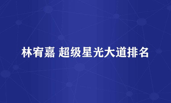 林宥嘉 超级星光大道排名