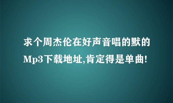 求个周杰伦在好声音唱的默的Mp3下载地址,肯定得是单曲!