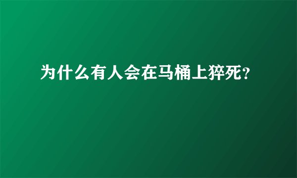 为什么有人会在马桶上猝死?