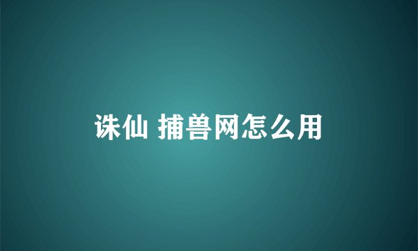 诛仙 捕兽网怎么用