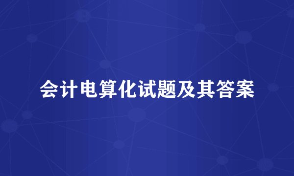 会计电算化试题及其答案