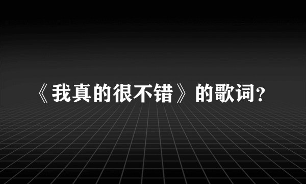 《我真的很不错》的歌词？
