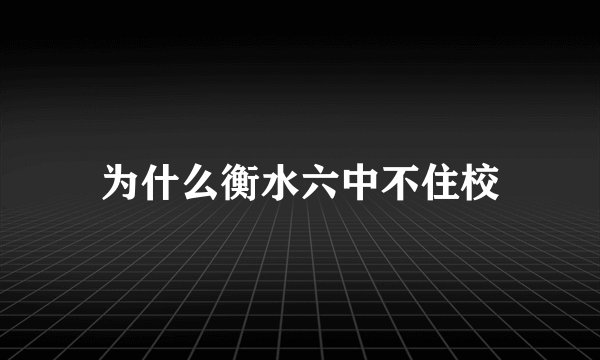 为什么衡水六中不住校