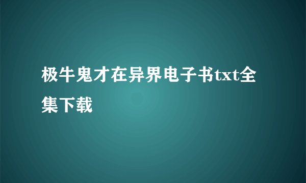 极牛鬼才在异界电子书txt全集下载