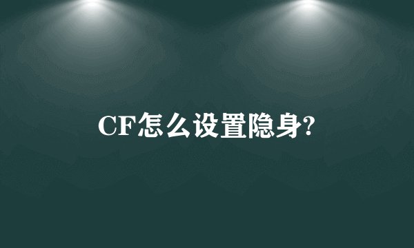 CF怎么设置隐身?