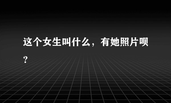 这个女生叫什么，有她照片呗？