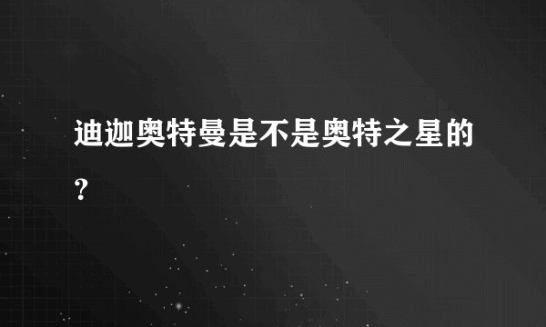 迪迦奥特曼是不是奥特之星的？