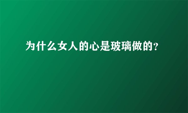 为什么女人的心是玻璃做的？
