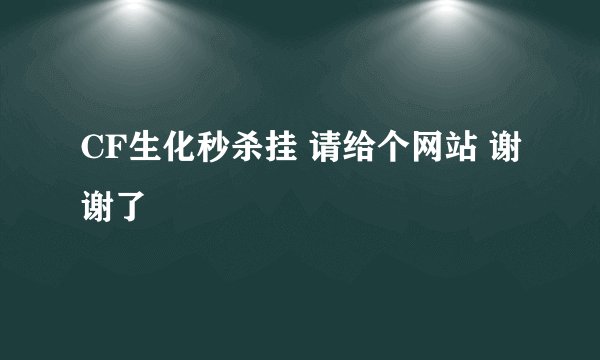 CF生化秒杀挂 请给个网站 谢谢了