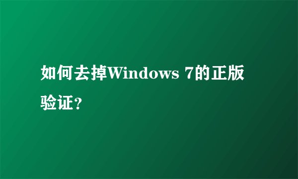 如何去掉Windows 7的正版验证?