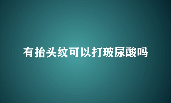 有抬头纹可以打玻尿酸吗