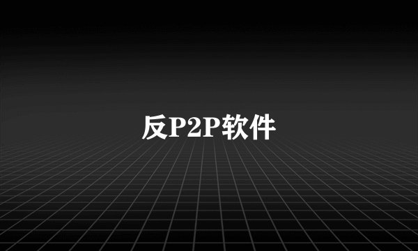 反P2P软件