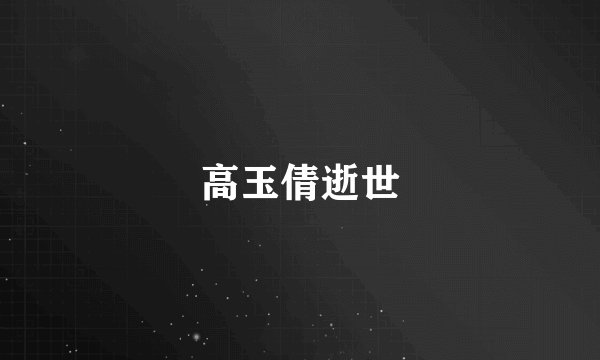 高玉倩逝世
