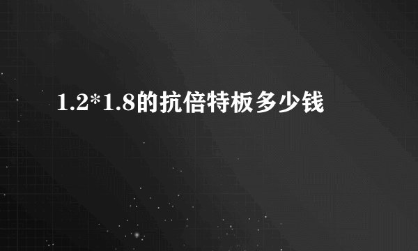 1.2*1.8的抗倍特板多少钱