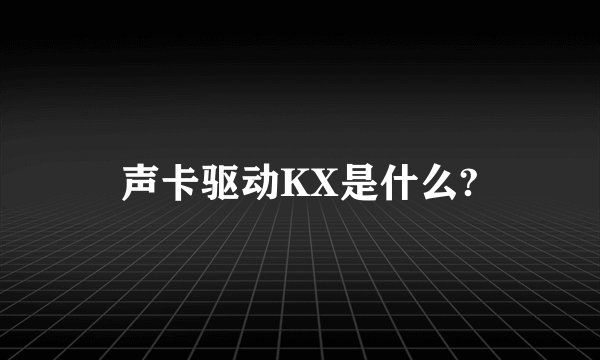 声卡驱动KX是什么?