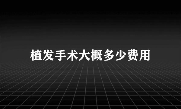 植发手术大概多少费用