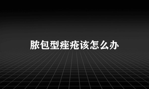 脓包型痤疮该怎么办