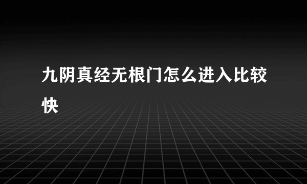 九阴真经无根门怎么进入比较快