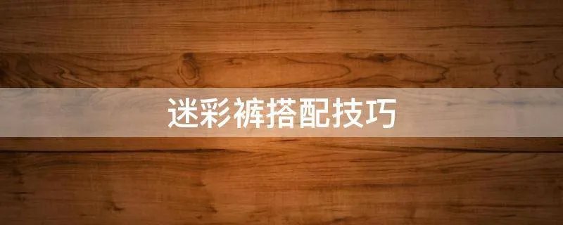 迷彩裤搭配技巧
