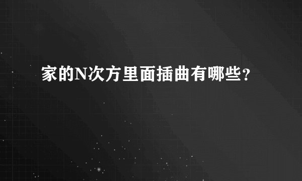 家的N次方里面插曲有哪些？