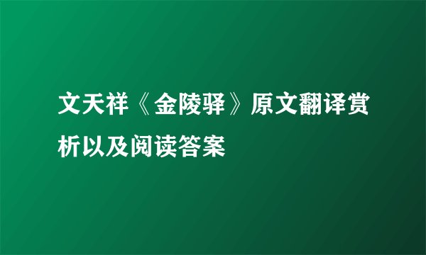 文天祥《金陵驿》原文翻译赏析以及阅读答案