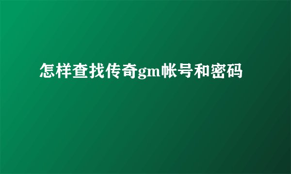 怎样查找传奇gm帐号和密码