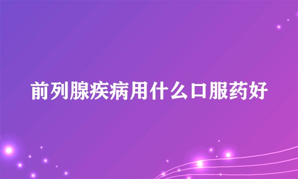 前列腺疾病用什么口服药好