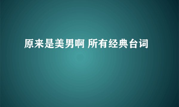 原来是美男啊 所有经典台词