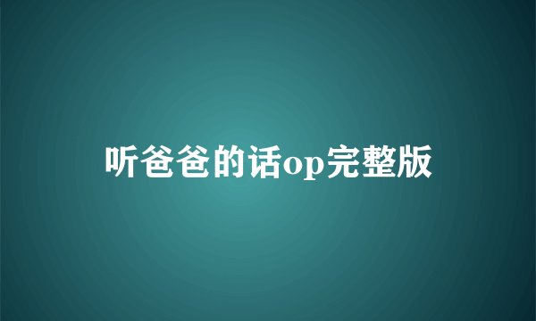 听爸爸的话op完整版