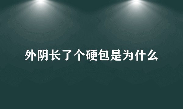 外阴长了个硬包是为什么