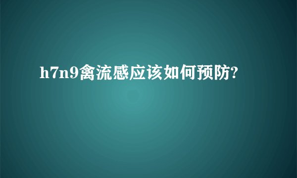 h7n9禽流感应该如何预防?