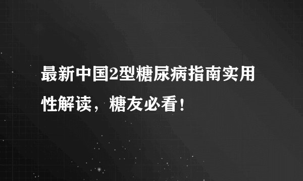 最新中国2型糖尿病指南实用性解读，糖友必看！