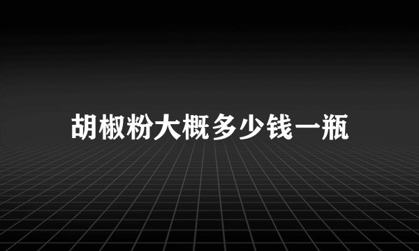 胡椒粉大概多少钱一瓶