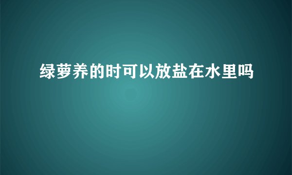 绿萝养的时可以放盐在水里吗